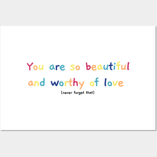 Beautiful and worthy of love Posters and Art